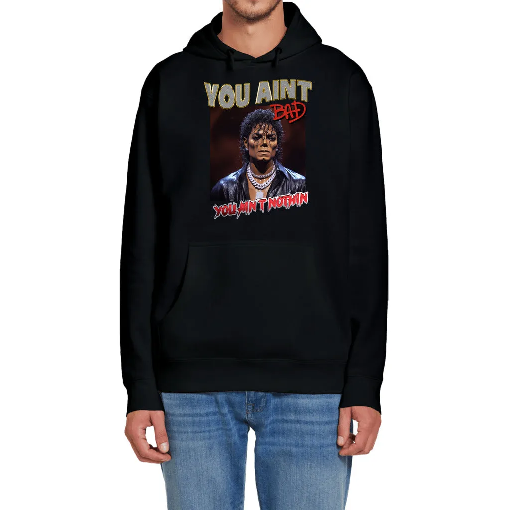 "You Ain't Bad You Ain't Nothin" - Hoodie