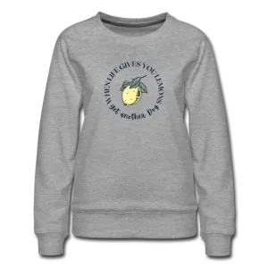 When Life Gives You Lemons-Women’s Premium Sweatshirt
